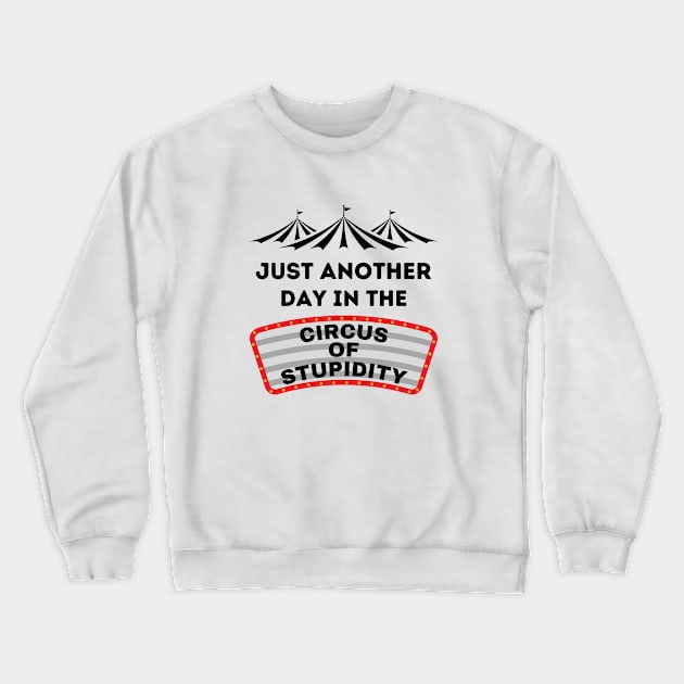 Just Another Day in the Circus of Stupidity Crewneck Sweatshirt by FairyMay